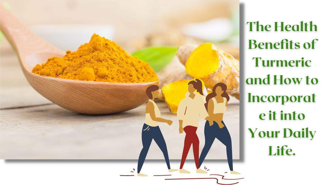 The Health Benefits of Turmeric and How to Incorporate it into Your Daily Life.