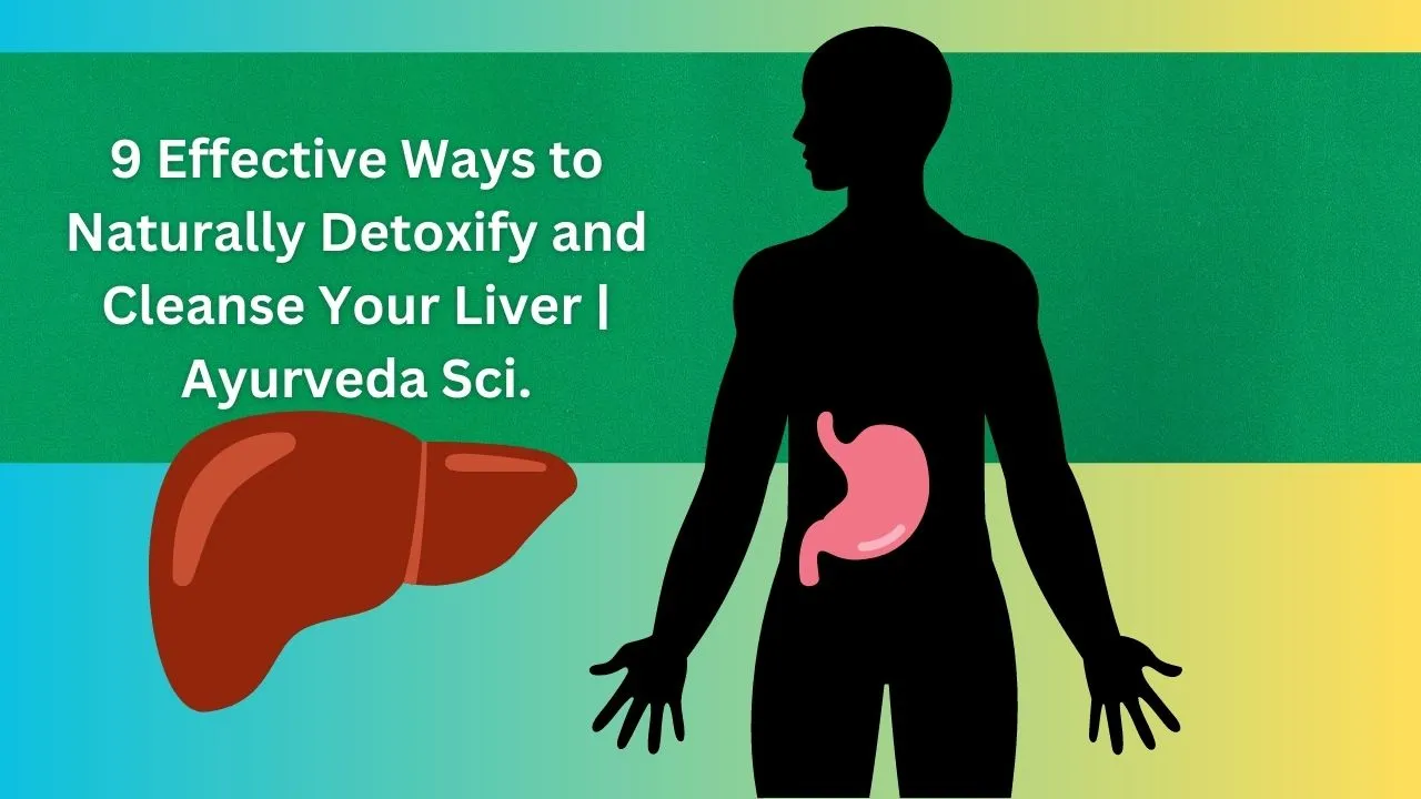 9 Effective Ways to Naturally Detoxify and Cleanse Your Liver | Ayurveda Sci.